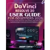 Independently Published DaVinci Resolve 20 User Guide for Beginners 2026 | Jeremy Curtis