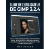 Independently Published Guide de l'utilisateur de GIMP 3.2.4 | Max Decker