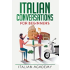 Independently Published Italian Conversations for Beginners: 150 Italian Dialogues with Translation and Reading Comprehension Exercises – Italian Academy (Puha kötésű)