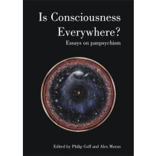  Is Consciousness Everywhere?: Essays on Panpsychism – Philip Goff,Alex Moran idegen nyelvű könyv