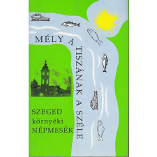 ismeretlen Mély a Tiszának a széle (Szeged környéki népmesék) antikvárium - használt könyv