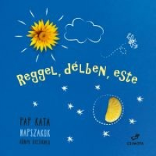 ismeretlen - Reggel, délben, este - Napszakok - Könyv kicsiknek gyermek- és ifjúsági könyv