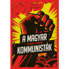 Jaffa Kiadó A magyar kommunisták 1918-1989 - Papp István (kötött áras) történelem
