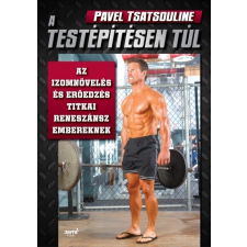 Jaffa Kiadó Pavel Tsatsouline: A testépítésen túl - Az izomnövelés és erőedzés titkai reneszánsz embereknek életmód, egészség
