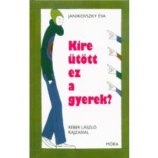 Janikovszky Éva Kire ütött ez a gyerek? /Magyar (12. kiadás) gyermek- és ifjúsági könyv