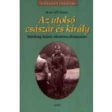 Jean Sévillia AZ UTOLSÓ CSÁSZÁR ÉS KIRÁLY társadalom- és humántudomány