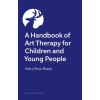 JESSICA KINGSLEY PUBLISHERS A Handbook of Art Therapy for Children and Young People | Mary Rose Brady