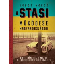 Jobst Ágnes A Stasi működése Magyarországon történelem