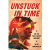 John Wiley &amp; Sons Inc. Unstuck in Time – On the Post–Soviet Uncanny | Eliot Borenstein