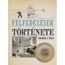 Jonathan J. Moore A felfedezések története (BK24-205957) történelem