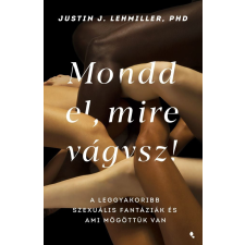 Justin J. Lehmiller - Mondd el, mire vágysz! egyéb könyv