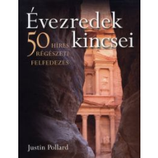 Justin Pollard ÉVEZREDEK KINCSEI - 50 HÍRES RÉGÉSZETI FELFEDEZÉS történelem