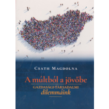 Kairosz Kiadó A múltból a jövőbe - gazdasági-társadalmi dilemmák - Csath Magdolna antikvárium - használt könyv