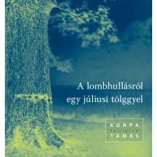 Kalligram Könyvkiadó Korpa Tamás - A lombhullásról egy júliusi tölggyel egyéb könyv