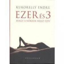Kalligram Könyvkiadó Kukorelly Endre - Ezer és 3 avagy a nőkben rejlő szív regény