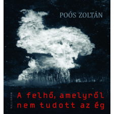 Kalligram Könyvkiadó Poós Zoltán - A felhő, amelyről nem tudott az ég egyéb könyv