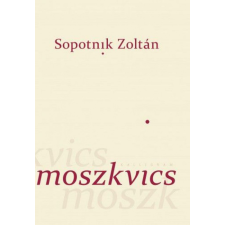 Kalligram Könyvkiadó Sopotnik Zoltán - Moszkvics irodalom