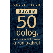 Kalligram Újabb 50 dolog, amit nem képzeltél volna a rómaiakról történelem