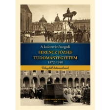 Kárpát-medence Intézet A kolozsvári/szegedi Ferencz József Tudományegyetem 1872-1940 történelem