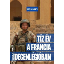 Kárpátia Stúdió Tíz év a Francia Idegenlégióban - Ofella Balázs egyéb könyv
