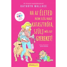 Kathryn Wallace Ha az életed nem elég nagy katasztrófa, szülj még egy gyereket! irodalom