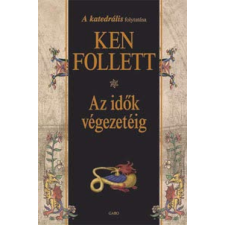 Ken Follett AZ IDŐK VÉGEZETÉIG (A KATEDRÁLIS FOLYTATÁSA) irodalom