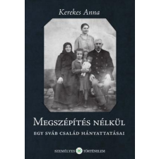 KEREKES ANNA KEREKES ANNA - MEGSZÉPÍTÉS NÉLKÜL - EGY SVÁB CSALÁD HÁNYATTATÁSAI társadalom- és humántudomány