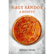 Kertész István - Nagy Sándor, a hódító történelem