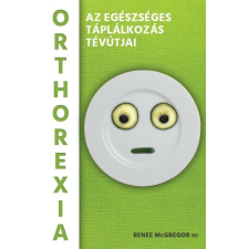Kiskapu Kiadó Renee McGregor: Orthorexia - Az egészséges táplálkozás tévútjai életmód, egészség