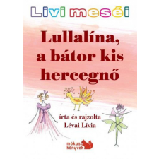 Kiss József Könyvkiadó Livi meséi – Lullalína, a bátor kis hercegnő gyermek- és ifjúsági könyv