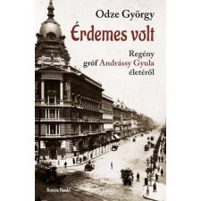 Kocsis Kiadó Érdemes volt - Regény Gróf Andrássy Gyula életéről regény