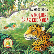 Kolibri Gyerekkönyv Kiadó A kolibri és az Erdő Ura - Állati kalandorok -Majoros Nóra gyermek- és ifjúsági könyv
