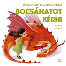 Kolibri Kiadó Hogyan tanítsd a sárkányodat bocsánatot kérni gyermek- és ifjúsági könyv