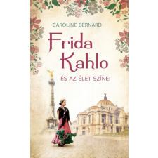 Kossuth Kiadó Caroline Bernard: Frida Kahlo és az élet színei (9789635440702) regény