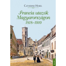 Kossuth Kiadó Francia utazók Magyarországon 1818-1910 (02.28.) társadalom- és humántudomány