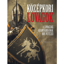 Kossuth Kiadó Középkori lovagok - A lovagság aranykorának hős vitézei történelem