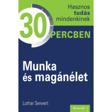 Kossuth Kiadó Lothar Seiwert: Munka és magánélet - Hasznos tudás mindenkinek 30 percben gazdaság, üzlet