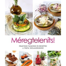 Kossuth Kiadó Méregteleníts! - Praktikus tanácsok és receptek a tiszta táplálkozáshoz gasztronómia