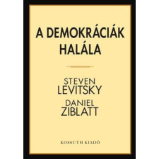 Kossuth Kiadó Zrt. Daniel Ziblatt, Steven Levitsky - A demokráciák halála gazdaság, üzlet