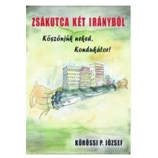 Kossuth Kiadó ZSÁKUTCA KÉT IRÁNYBÓL - KÖSZÖNJÜK NEKED KONDUKÁTOR! szépirodalom