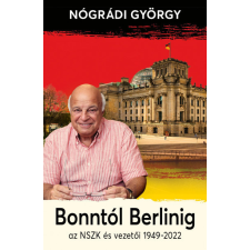 Kossuth Nógrádi György - Bonntól Berlinig - Az NSZK és vezetői 1949-2022 történelem