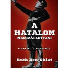 Kossuth Ruth Ben-Ghiat - A hatalom megszállottjai - Mussolinitől napjainkig történelem