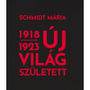 Közép- és K-Eur. Tört. és Társ.kut. Köz. Schmidt Mária: Új világ született 1918-1923