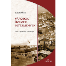 Kronosz Kiadó Városok, üzemek, intézmények - Tervek, tapasztalatok, tanulmányok történelem
