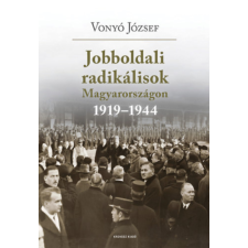 Kronosz Könyvkiadó KFT Jobboldali radikálisok Magyarországon 1919-1944. - Tanulmányok, dokumentumok történelem