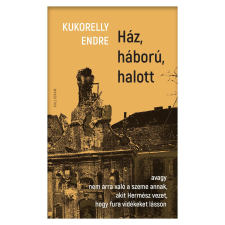 Kukorelly Endre - Ház, háború, halott regény