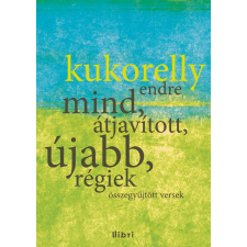 Kukorelly Endre KUKORELLY ENDRE - MIND, ÁTJAVÍTOTT, ÚJABB, RÉGIEK - ÖSSZEGYÛJTÖTT VERSEK irodalom