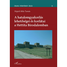 L&#039;Harmattan Kiadó A hatalomgyakorlás lehetőségei és korlátai a Hettita Birodalomban (A) történelem