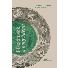 L&#039;Harmattan Kiadó Benedetti Gábor, Boros Bence Máté - Filozófusok a konyhában társadalom- és humántudomány