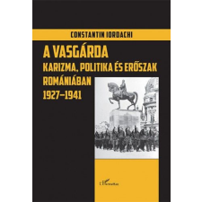 L'Harmattan Kiadó Constantin Iordachi - A Vasgárda természet- és alkalmazott tudomány